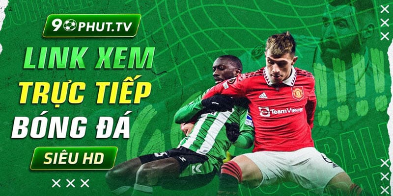 10 trang web xem bóng đá trực tuyến uy tín - 90 phút TV