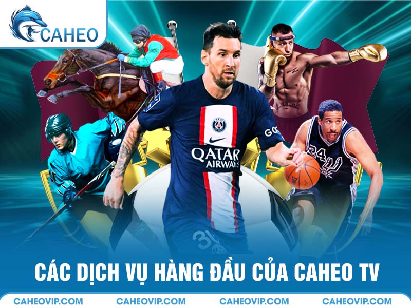 Các dịch vụ hàng đầu có tại Caheo TV