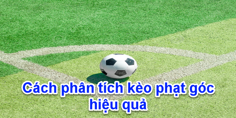 Cách phân tích kèo phạt góc tài xỉu hiệu quả lúc đặt cược