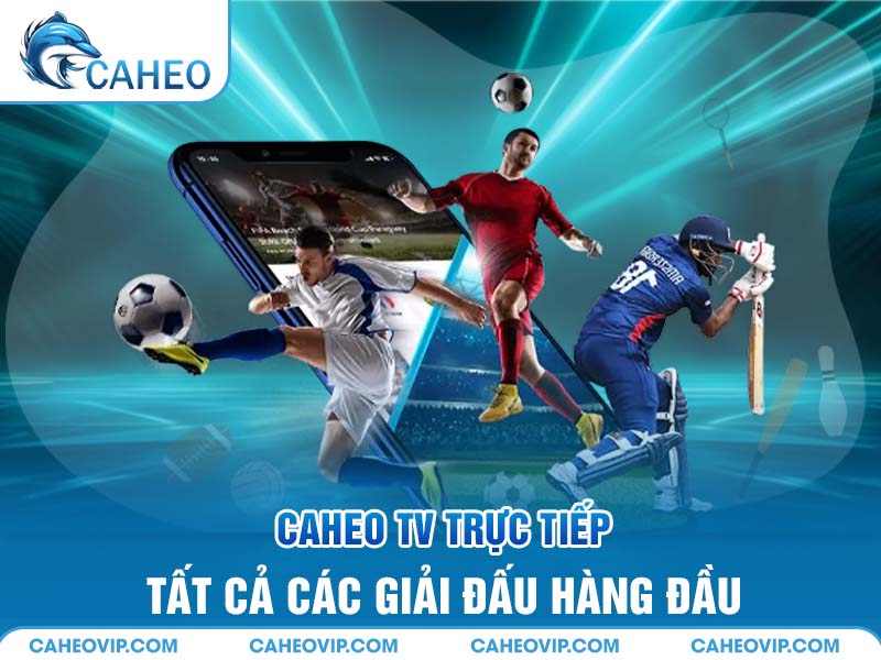 Caheo TV trực tiếp tất cả các giải đấu hàng đầu