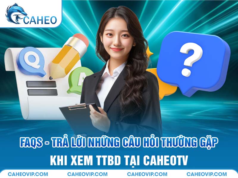 FAQS - Trả lời tất tần tật những câu hỏi thường gặp