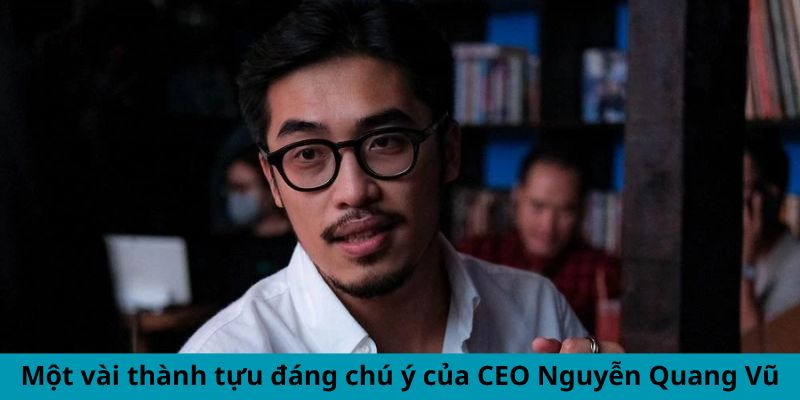 Một vài thành tựu đáng chú ý của CEO Nguyễn Quang Vũ