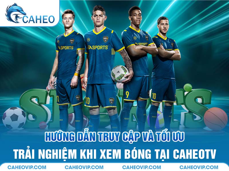 Hướng dẫn sử dụng tất cả tính năng có tại Caheo TV