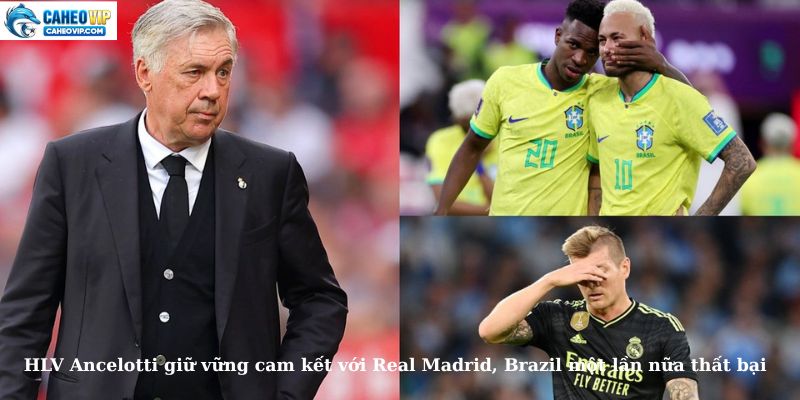 Ancelotti khẳng định tương lai tại Real Madrid, Brazil thất vọng thêm lần nữa