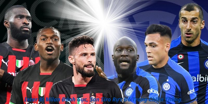 Inter Bị Milan Đánh Gục, San Siro Rực Đỏ Trong Chiến Thắng