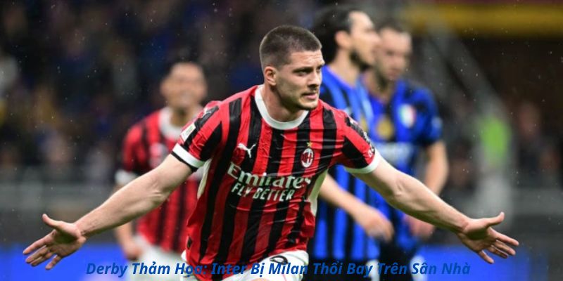 Derby Thảm Họa: Inter Bị Milan Thổi Bay Trên Sân Nhà