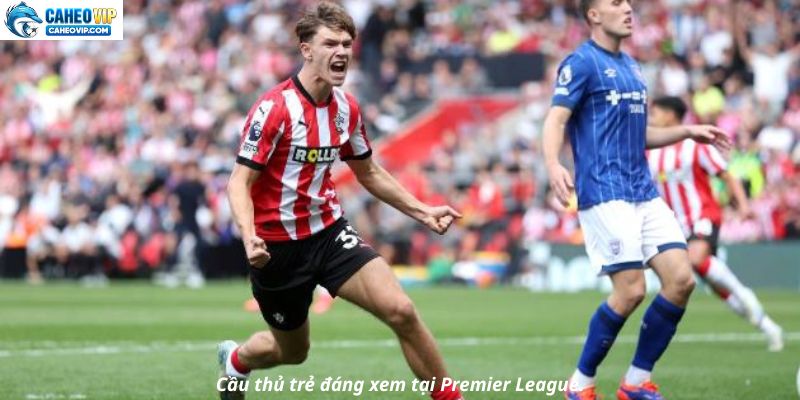 Cầu thủ trẻ đáng xem tại Premier League.