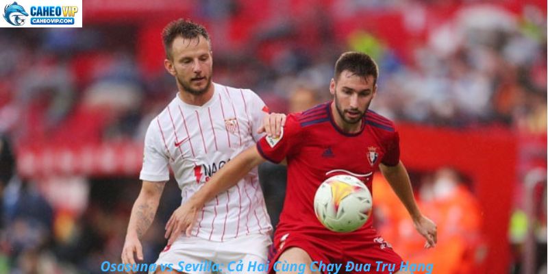 Osasuna vs Sevilla: Cả Hai Cùng Chạy Đua Trụ Hạng