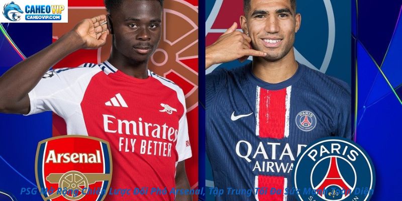 PSG Mở Rộng Chiến Lược Đối Phó Arsenal, Tập Trung Tối Đa Sức Mạnh Toàn Diện