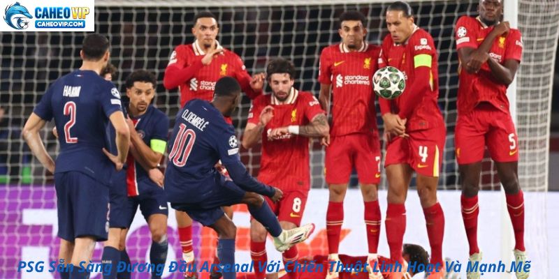 PSG Sẵn Sàng Đương Đầu Arsenal Với Chiến Thuật Linh Hoạt Và Mạnh Mẽ