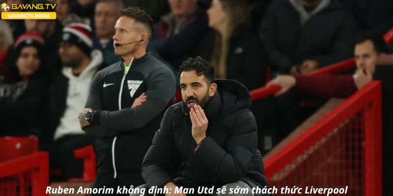 Ruben Amorim khẳng định: Man Utd sẽ sớm thách thức Liverpool