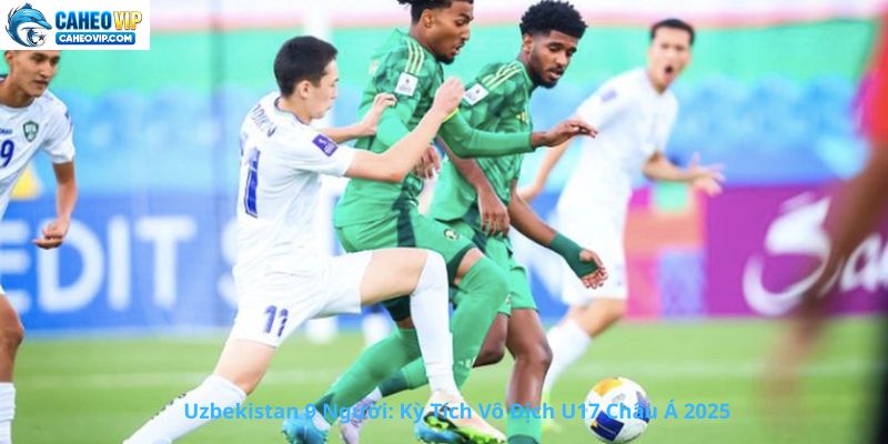 Chiến Thắng Lịch Sử: U17 Uzbekistan Vô Địch U17 Châu Á 2025 Dù Thiếu Người