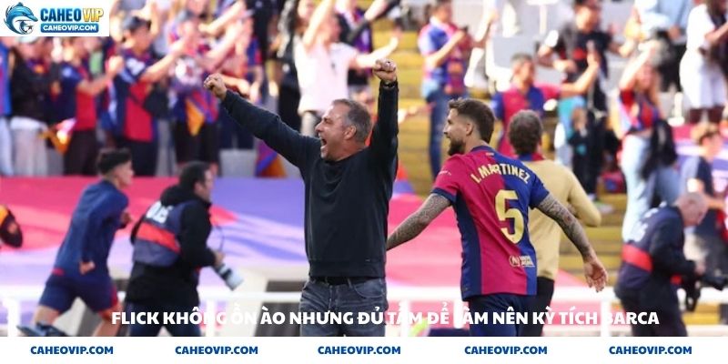 Fick không ồn ào nhưng đủ tầm để làm nên kỳ tích Barca