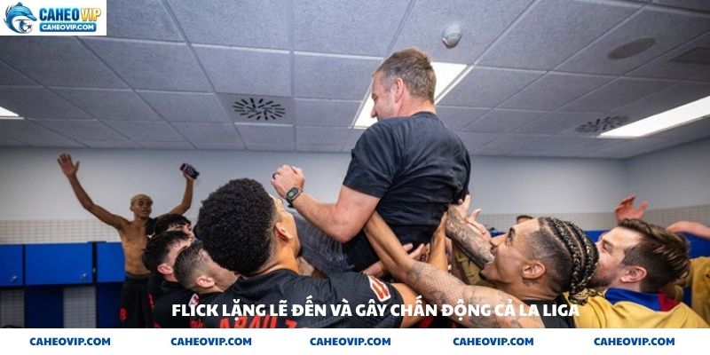 Flick lặng lẽ đến và gây chấn động cả Laliga