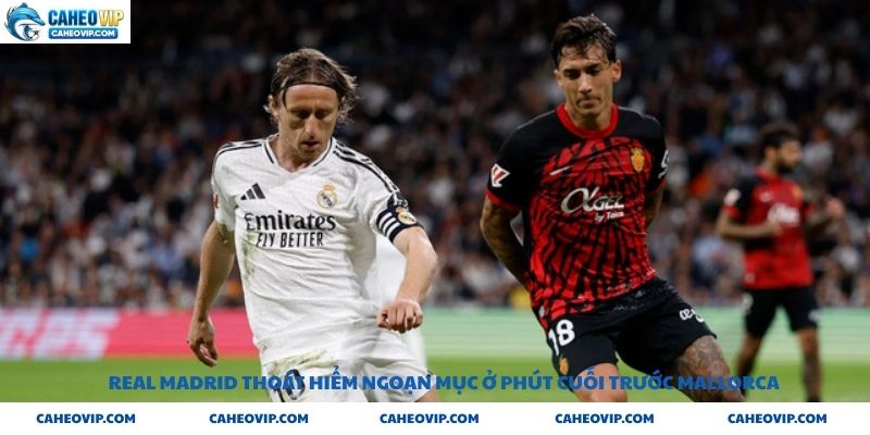 Real Madrid thoát hiểm ngoạn mục ở phút cuối trước Mallorca